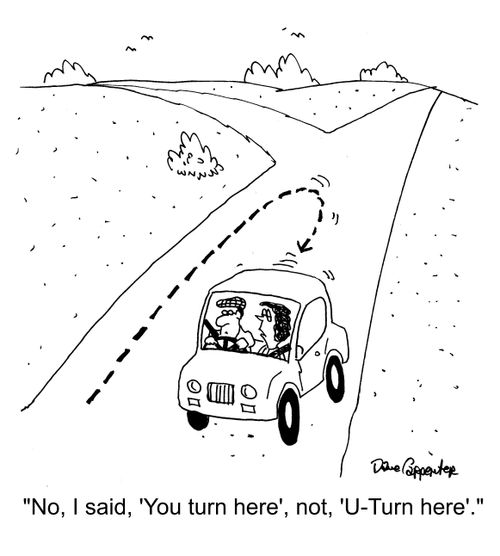 "No, I said, 'You turn here', not, 'U-Turn here'."