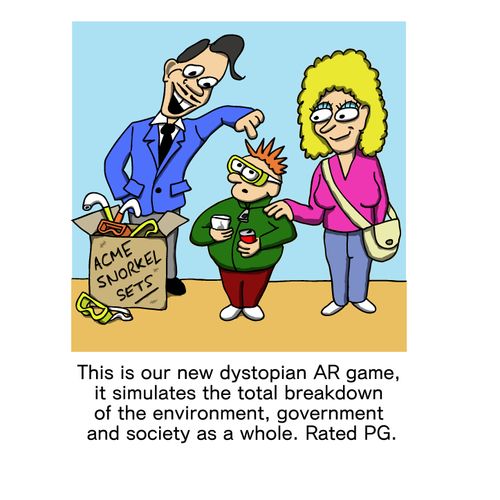 "This is our new dystopian AR game, it simulates the total breakdown of the environment, government and society as a whole. Rated PG."