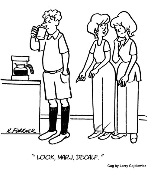 "Look Marj, decalf."