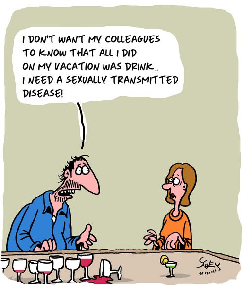 "I don't want my colleagues to know that all I did on my vacation was drink. . . I need a sexually transmitted disease!"
