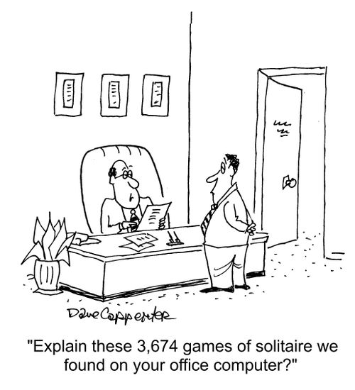"Explain these 3,674 games of solitaire we found on your office computer?"