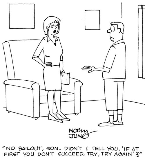 "No bailout, son. Didn't I tell you, 'If at first you don't succeed, try, try again'?"