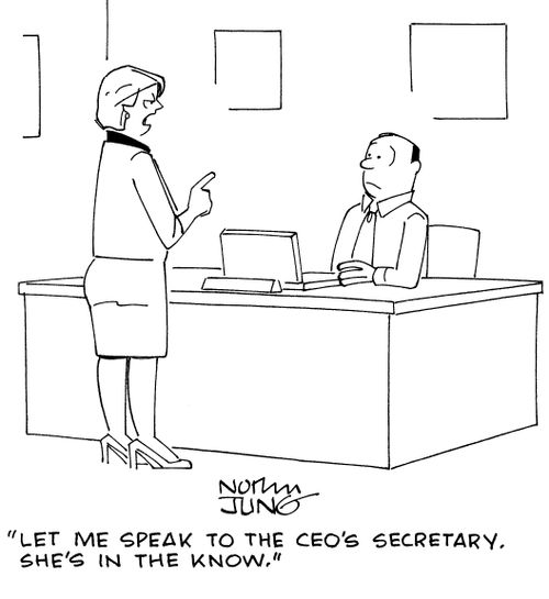 "Let me speak to the CEO's secretary. She's in the know."