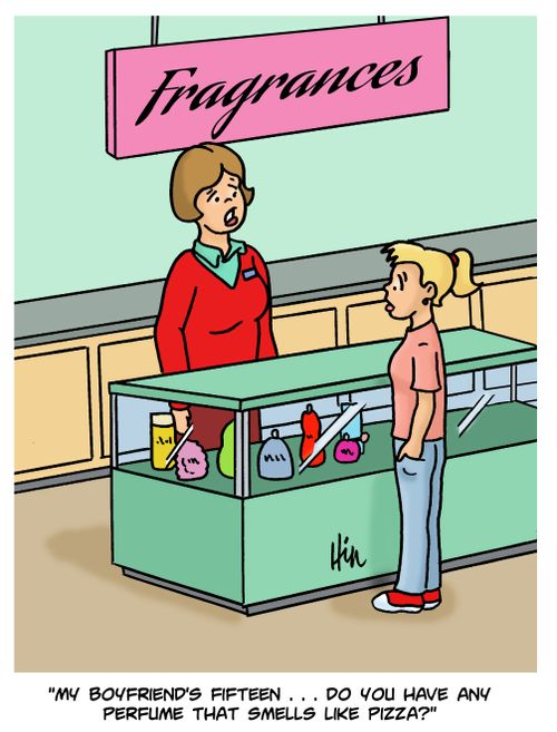"My boyfriend's fifteen. . . do you have any perfume that smells like pizza?"