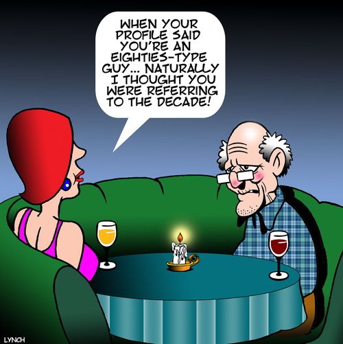 "When your profile said you're an eighties-type guy. . . naturally I thought you were referring to the decade!"