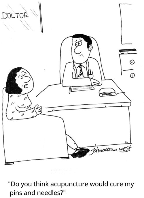 "Do you think acupuncture would cure my pins and needles?"
