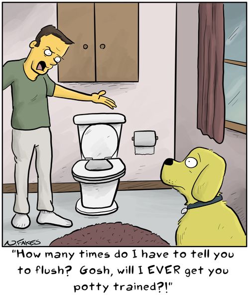 "How may times do I have to tell you to flush? Gosh, will I ever get you potty trained?!"