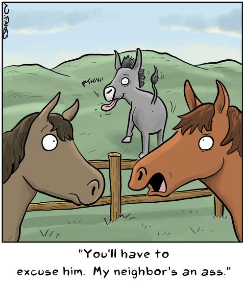 "You'll have to excuse him. My neighbor's an ass."