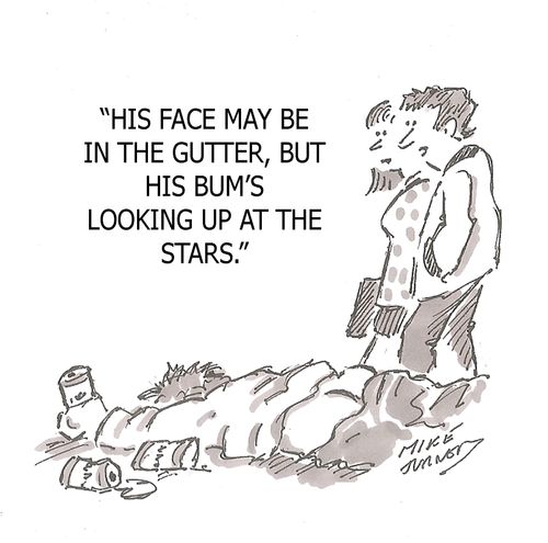 "His face may be in the gutter, but his bum's looking up at the stars."