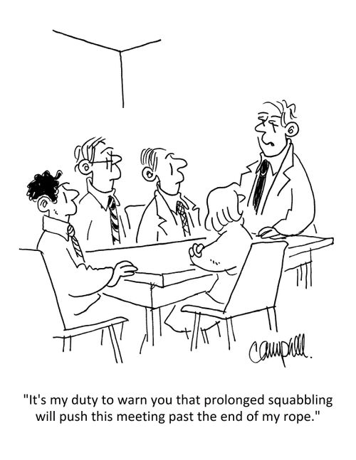 "It's my duty to warn you that prolonged squabbling will push this meeting past the end of my rope."