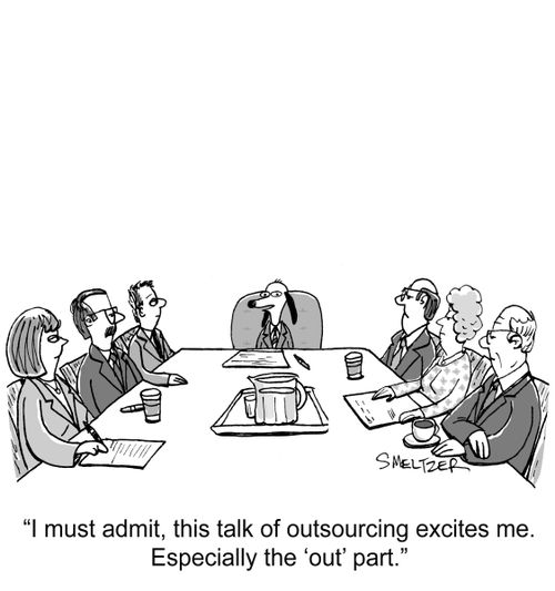 "I must admit, this talk of outsourcing excites me. Especially the 'out' part."