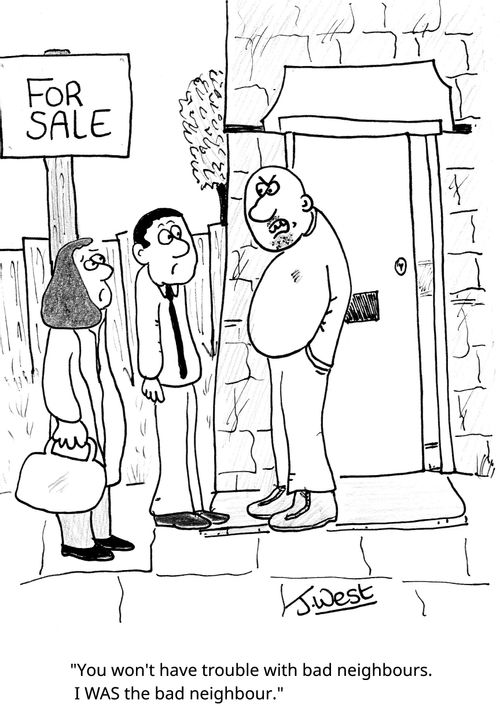 "You won't have trouble with bad neighbours. I WAS the bad neighbour."