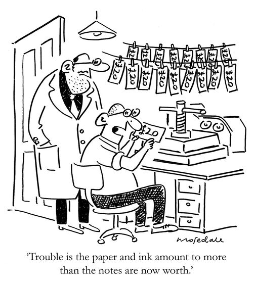 "Trouble is the paper and ink amount to more than the notes are now worth."