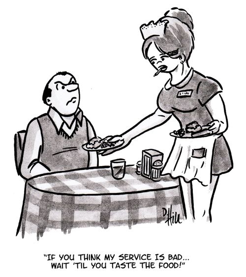 "If you think my service is bad. . . wait 'til you taste the food!"