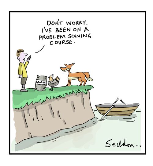 "Don't worry. I've been on a problem solving course."