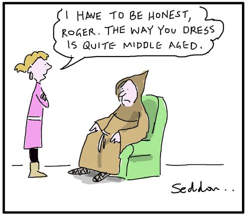 "I have to be honest, Roger. The way you dress is quite middle aged."