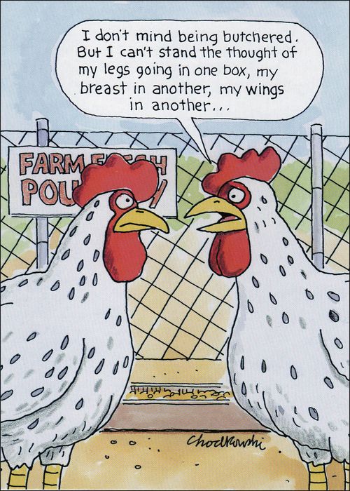 "I don't mind being butchered. But I can't stand the thought of my legs going in one box, my breast in another, my wings in another. . ."