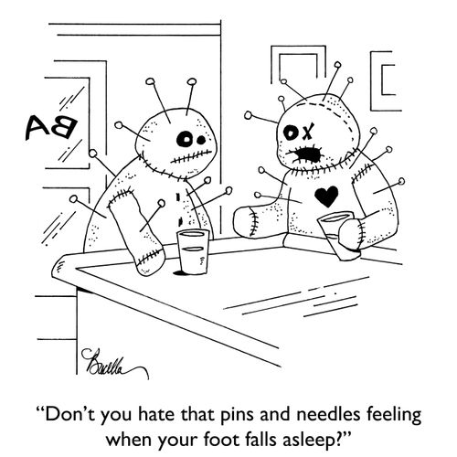 "Don't you hate that pins and needles feeling when your foot falls asleep?"