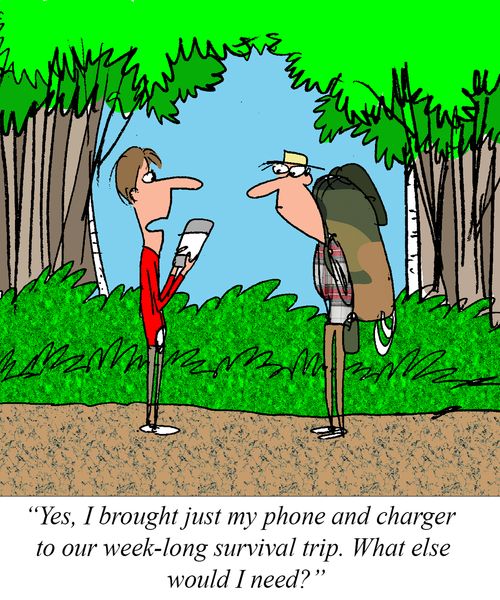 "Yes, I brought just my phone and charger to our week-long survival trip. What else would I need?"