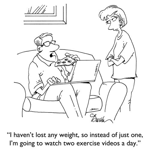 "I haven't lost any weight, so instead of watching just one, I'm going to watch two exercise videos a day."