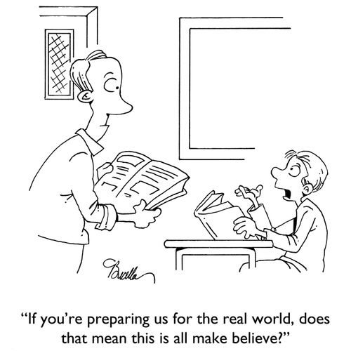 "If you're preparing us for the real world, does that mean this is all make believe?"
