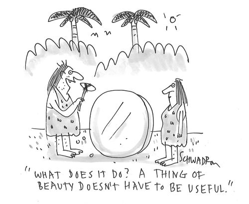 "What does it do? A thing of beauty doesn't have to be useful."