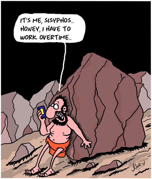 "It's me, Sisyphus . . . Honey, I have to work overtime . . . "