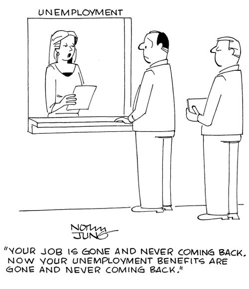 "Your job is gone and never coming back. Now your unemployment benefits are gone and never coming back."