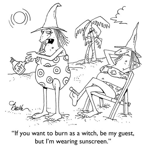 "If you want to burn as a witch, be my guest, but I'm wearing sunscreen."