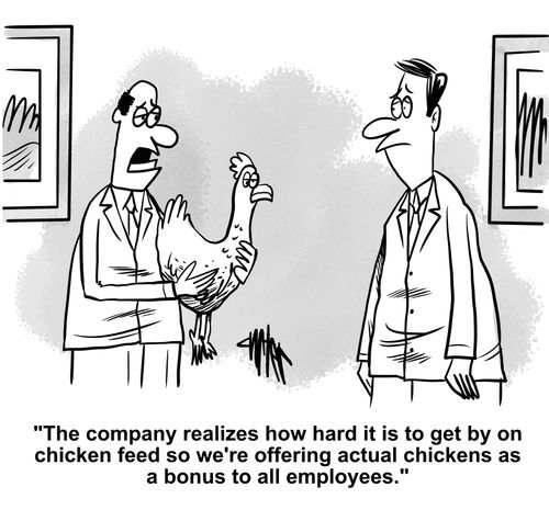 "The company realizes how hard it is to get by on chicken feed so we're offering actual chickens as a bonus to all employees."