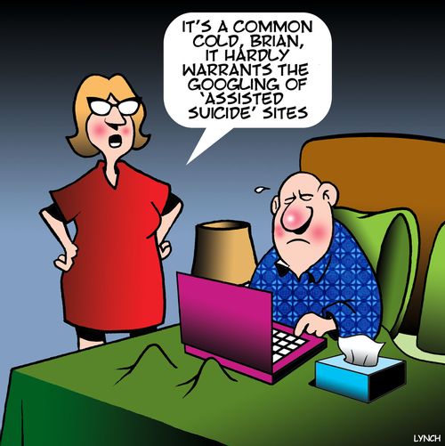 "It's a common cold, Brian, it hardly warrants the googling of 'Assisted suicide' sites."