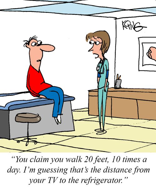 "You claim you walk 20 feet, 10 times a day. I'm guessing that's the distance from your TV to the refrigerator."