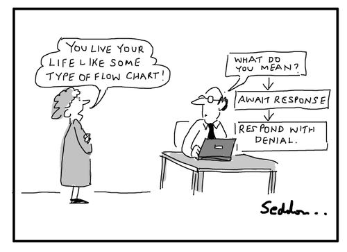 "You live your life like some kind of flow chart!"