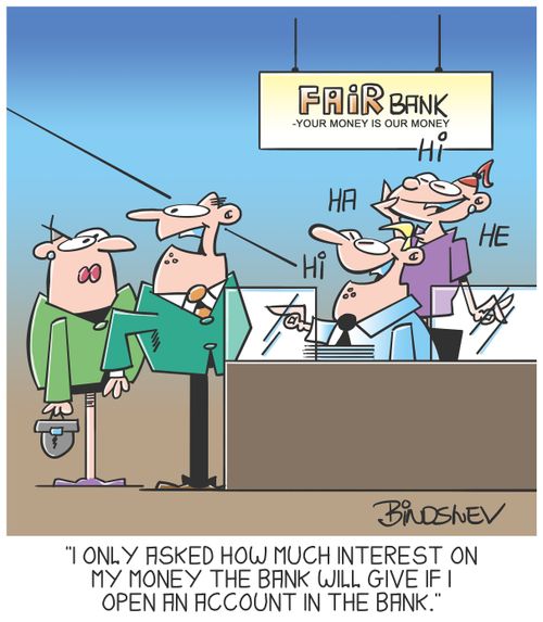 "I only asked how much interest on my money the bank will give if I open an account in the bank."