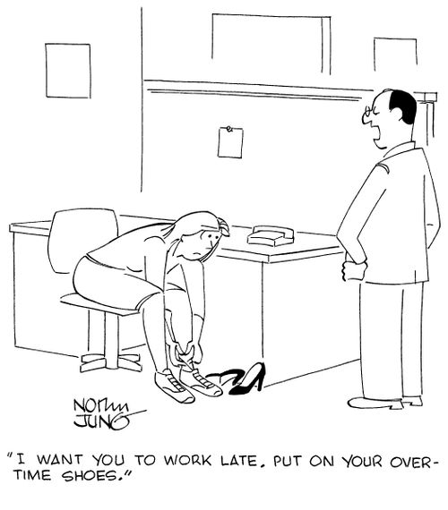 "I want you to work late. Put on your overtime shoes."