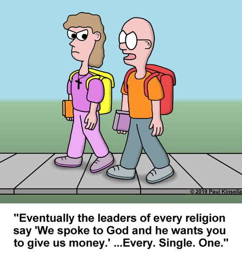 "Eventually the leaders of every religion  say 'We spoke to God and he wants you  to give us money.' ...Every. Single. One."