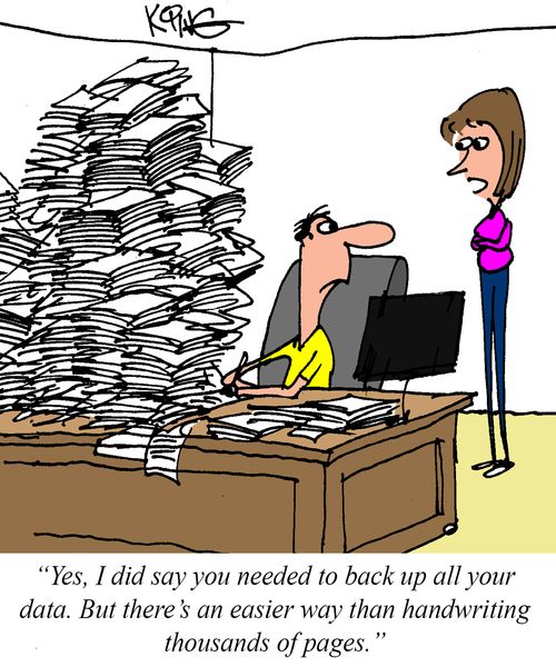 "Yes, I did say you needed to back up all your date. But there's an easier way than handwriting thousands of pages."