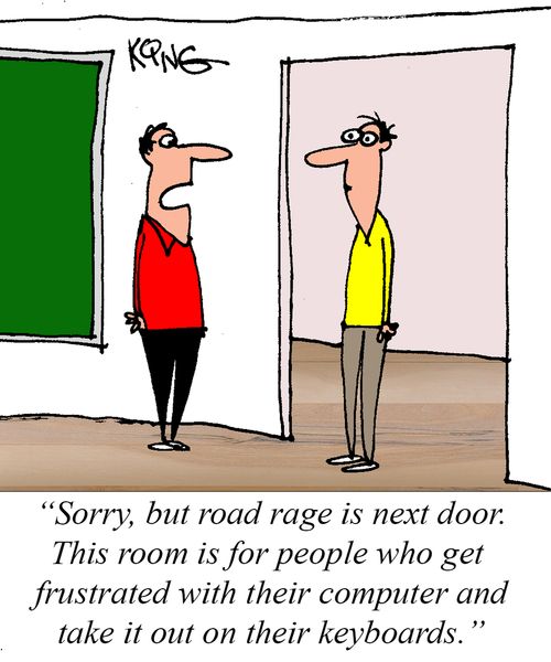 "Sorry, but road rage is next door. This room is for people who get frustrated with their compute and take it out on their keyboards."