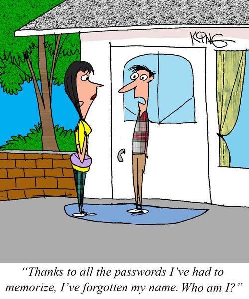 "Thanks to all the passwords I've had to memorize, I've forgotten my name. Who am I?"