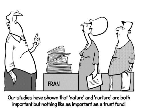 "Our studies have shown that 'nature' and 'nurture' are both important but nothing like as important as a trust fund!"