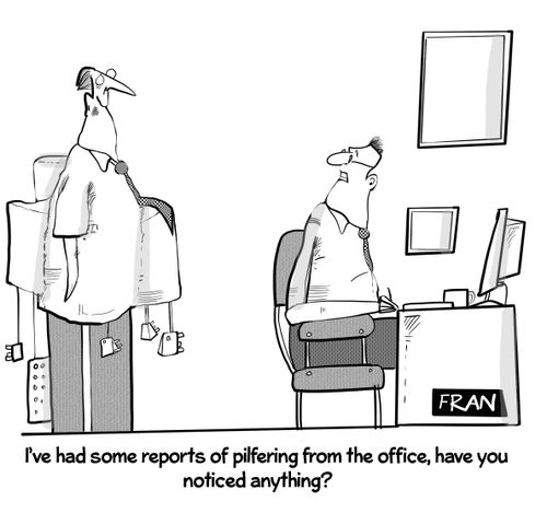 "I've had some reports of pilfering from the office, have you noticed anything?"