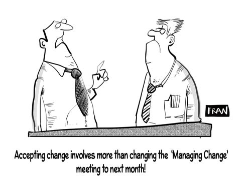 "Accepting change involves more than changing the 'Managing Change' meeting to next month."