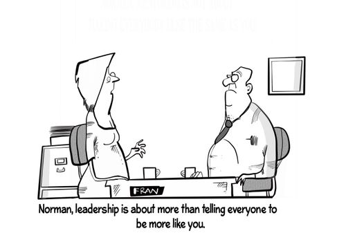 "Norman, leadership is about more than telling everyone to be more like you."