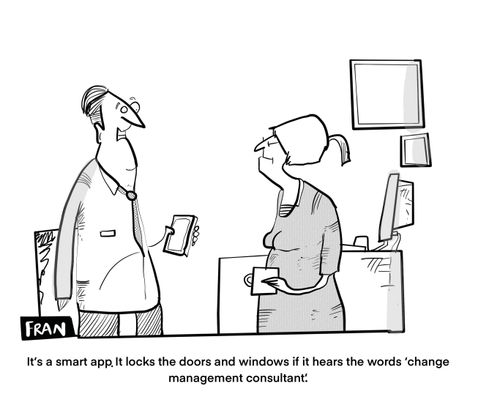 "It's a smart app. It locks the doors and windows if it hears the words 'change management consultant'."
