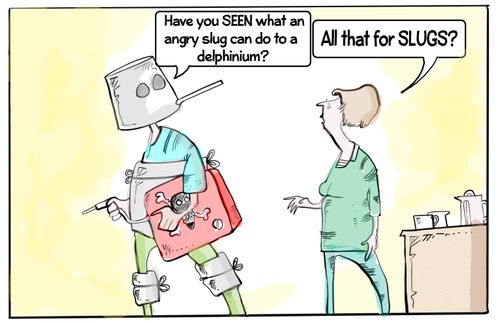 "Have you SEEN what an angry slug can do to a delphinium?"