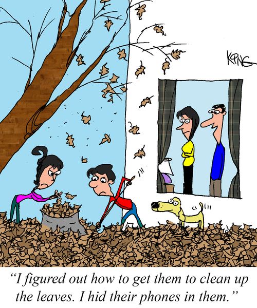 "I figured out how to get them to clean up the leaves. I hid their phones in them."