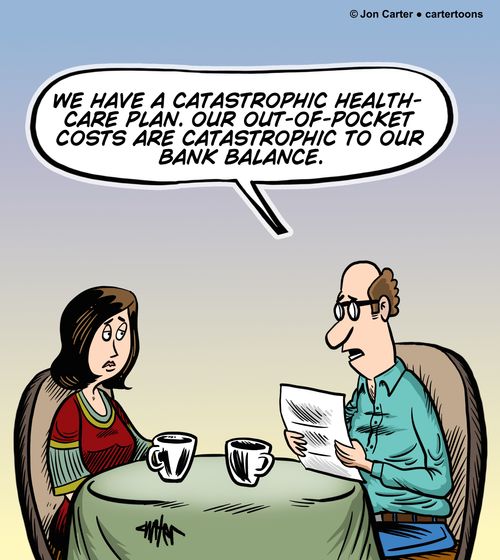 "We have a catastrophic healthcare plan. Our out-of-pocket costs are catastrophic to our bank balance."