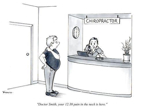 "Doctor Smith your 12:30 pain in the neck is here."