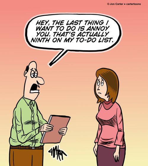 "Hey, the last thing I want to do is annoy you. That's actually ninth on my to-do list."