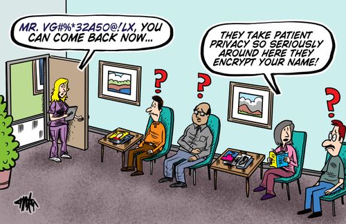 'They take patient privacy so seriously around here they encrypt your name!'